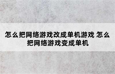 怎么把网络游戏改成单机游戏 怎么把网络游戏变成单机